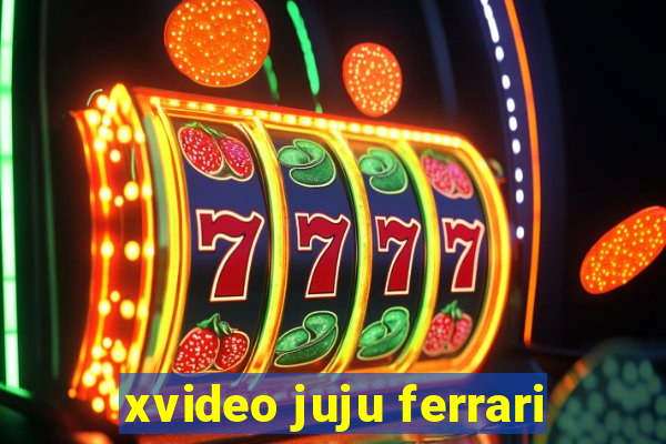 xvideo juju ferrari